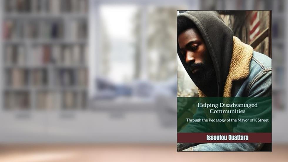 Helping Disadvantaged Communities through the Pedagogy of the Mayor of K Street: A Grassroot and Innovative Approach for Understanding and Helping Disadvantaged Communities around the World, written by Issoufou Ouattara