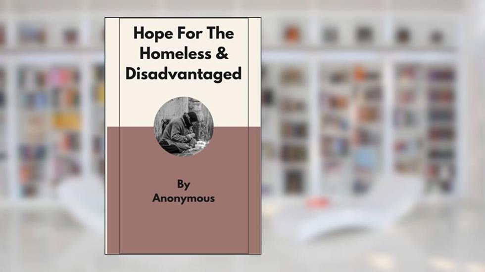 Hope For The Homeless and Disadvantaged: With Gospels According to John, James, Peter, and Jude, written by Anonymous Anonymous