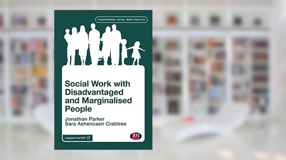 Social Work with Disadvantaged and Marginalised People (Transforming Social Work Practice Series), written by Jonathan Parker; Sara Ashencaen Crabtree