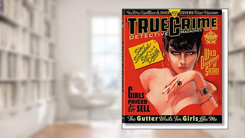 True Crime Detective Magazines: 1924-1969, written by Eric Godtland