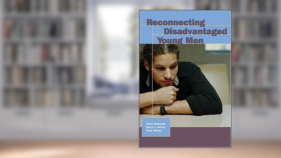 Reconnecting Disadvantaged Young Men (Urban Institute Press), written by Peter Edelman; Harry Holzer; Paul Offner