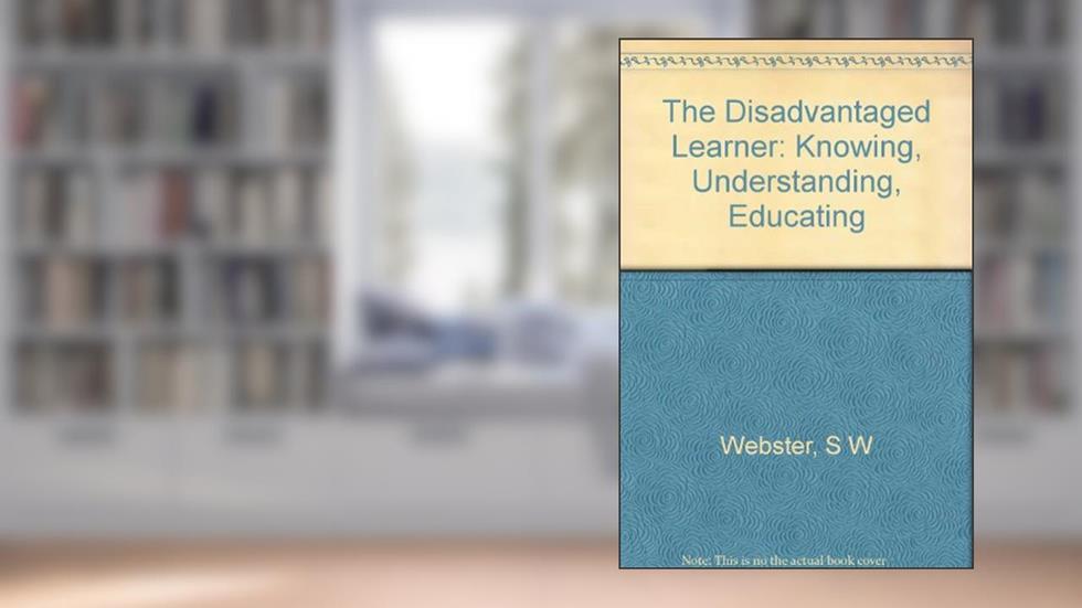 The Disadvantaged Learner - Knowing, Understanding and Educating, written by Staten W. Edited By Webster