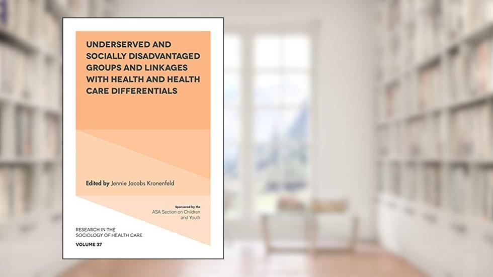 Underserved and Socially Disadvantaged Groups and Linkages with Health and Health Care Differentials (Research in the Sociology of Health Care, 37), written by Jennie Jacobs Kronenfeld