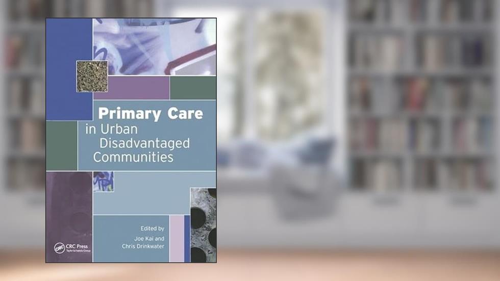 Primary Care in Urban Disadvantaged Communities, written by Joe Kai; Chris Drinkwater