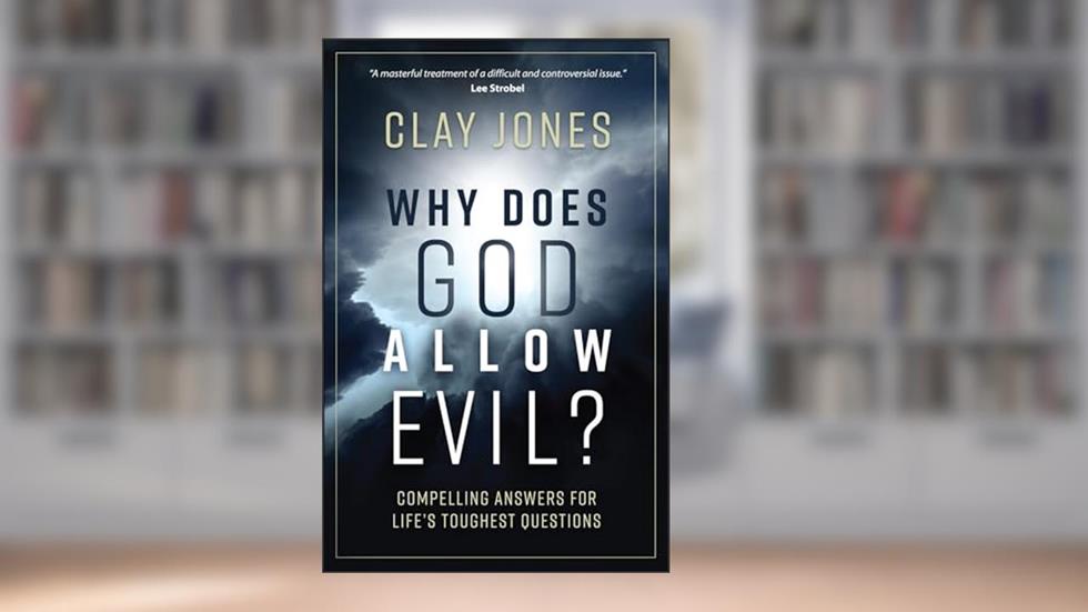 Why Does God Allow Evil?: Compelling Answers for Life's Toughest Questions, written by Clay Jones