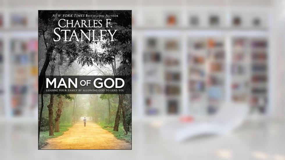 Man of God: Leading Your Family by Allowing God to Lead You, written by Charles Stanley