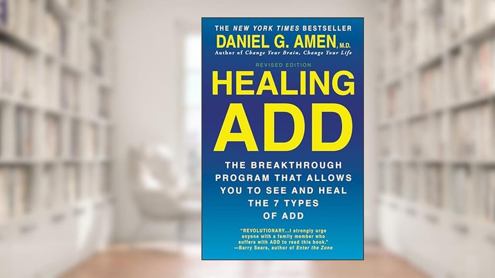 Healing ADD Revised Edition: The Breakthrough Program that Allows You to See and Heal the 7 Types of ADD, written by Daniel G. Amen M.D.