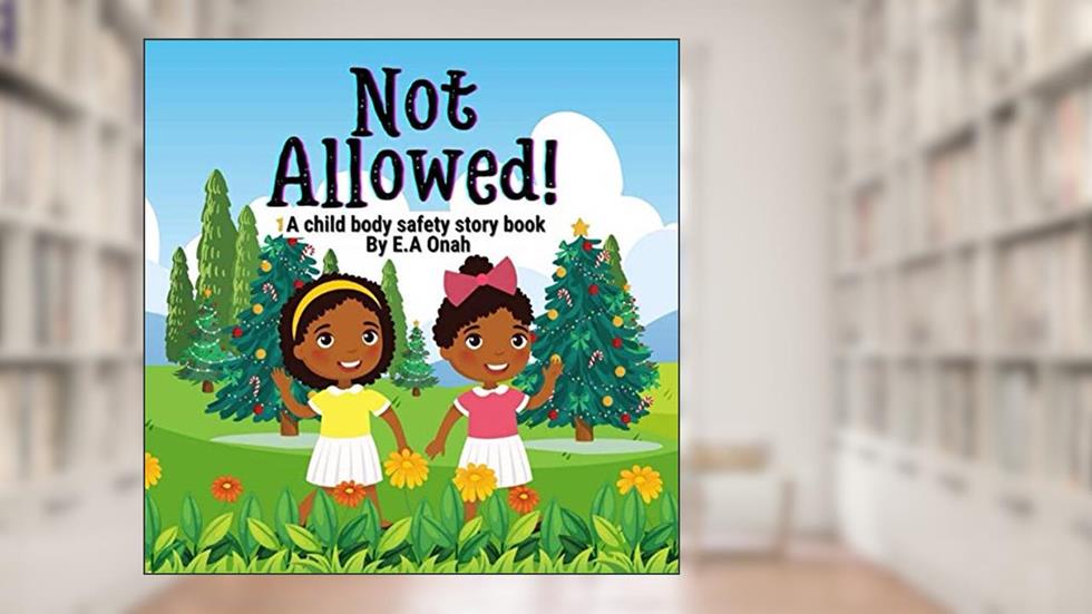 Not Allowed: Teach children to identify inappropriate non touch sexual activities (Body safety story books), written by E.A. Onah