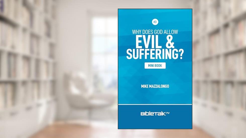 Why Does God Allow Evil and Suffering? (Mini Book Series 3), written by Mike Mazzalongo
