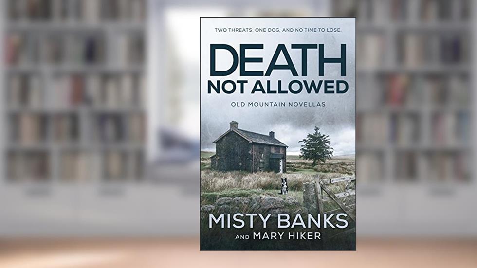 Death Not Allowed: The Old Mountain Novellas (Old Mountain K9 Suspense Book 1), written by Mary Hiker; Misty Banks