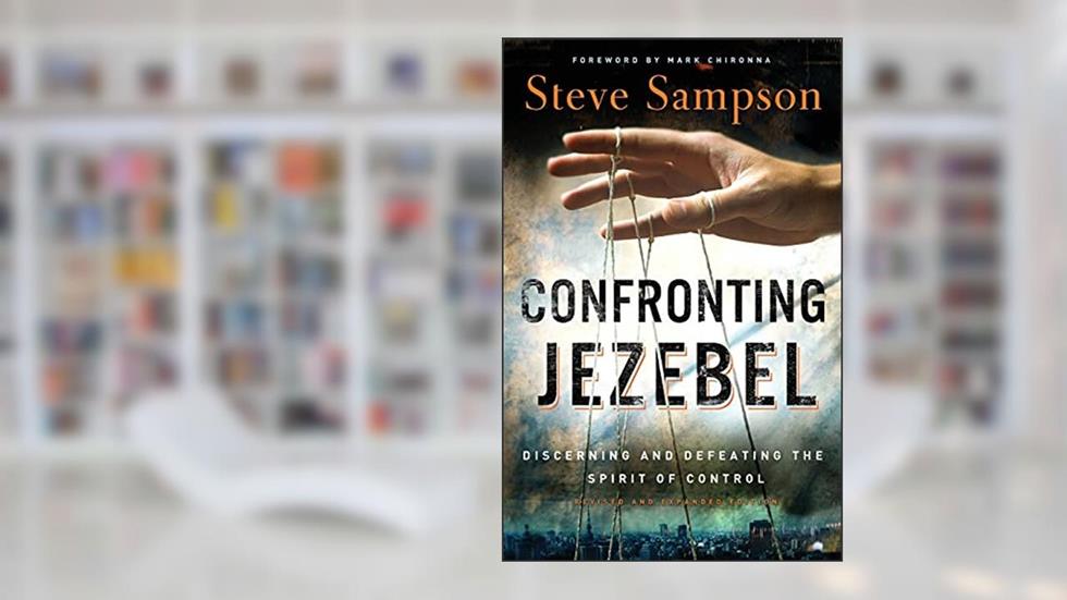 Confronting Jezebel: Discerning And Defeating The Spirit Of Control, written by Steve Sampson