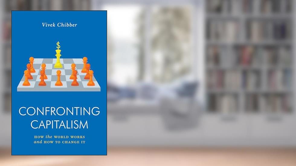 Confronting Capitalism: How the World Works and How to Change It (Jacobin), written by Vivek Chibber