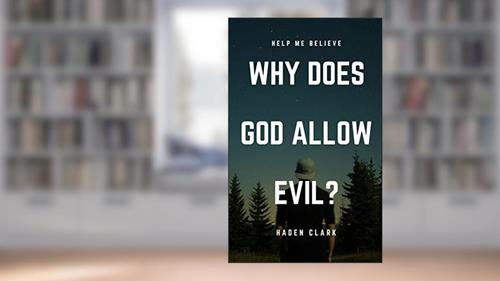 Cover from Why Does God Allow Evil?: 5 Responses to the Problem of Evil (Classical Theism Book 3), written by Haden Clark