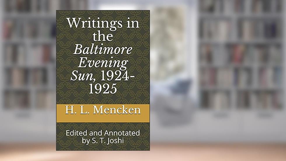 Writings in the Baltimore Evening Sun, 1924-1925: Edited and Annotated by S. T. Joshi, written by H. L. Mencken