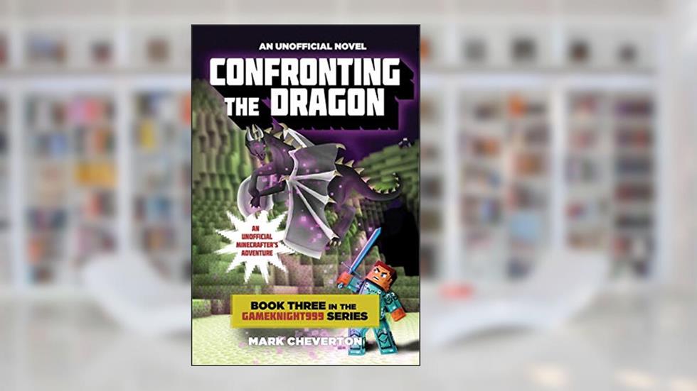 Confronting the Dragon: Book Three in the Gameknight999 Series: An Unofficial Minecrafter's Adventure, written by Mark Cheverton