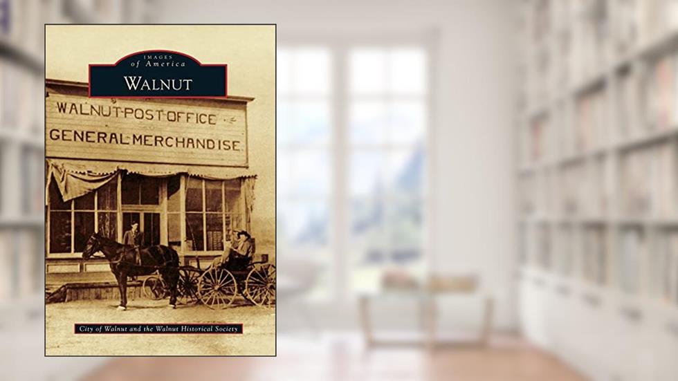 Walnut (Images of America), written by City of Walnut; Walnut Historical Society