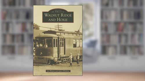 Cover from Walnut Ridge and Hoxie (Images of America), written by Jon Walter; James Whitlow