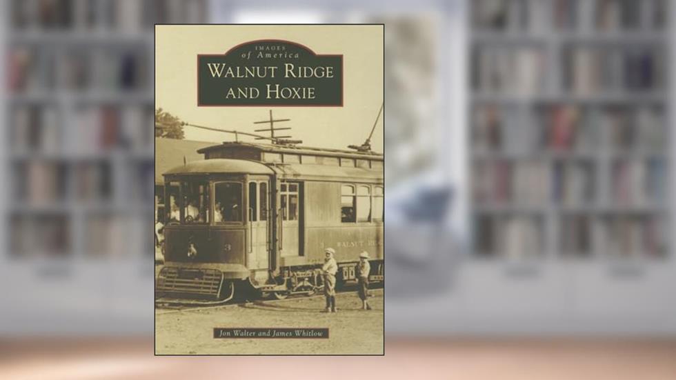 Walnut Ridge and Hoxie (Images of America), written by Jon Walter; James Whitlow