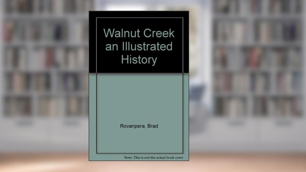 Walnut Creek an Illustrated History, written by Brad Rovanpera