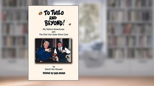 Cover from To Twilo and Beyond! My Walnut Adventures with The Dick Van Dyke Show Cast, written by David Van Deusen