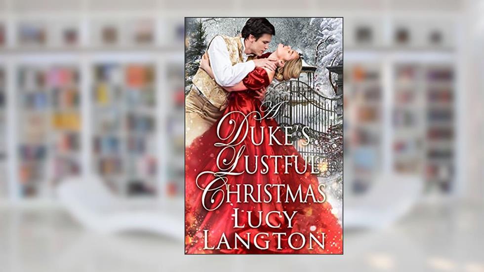 A Duke's Lustful Christmas: A Historical Regency Romance Book (Noble Hearts and Hidden Desires), written by Lucy Langton