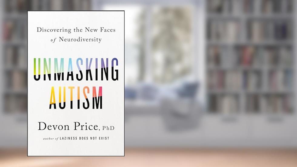 Unmasking Autism: Discovering the New Faces of Neurodiversity, written by Devon Price PhD