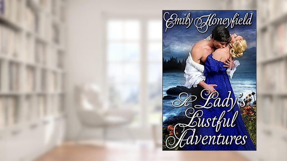 A Lady's Lustful Adventures: A Historical Regency Romance Book (Delightful Lords and Ladies), written by Emily Honeyfield