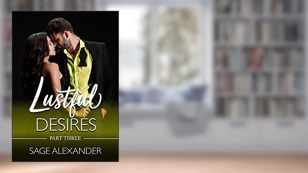 Lustful Desires (Part Three): A Steamy Vacation Romance, written by Sage Alexander