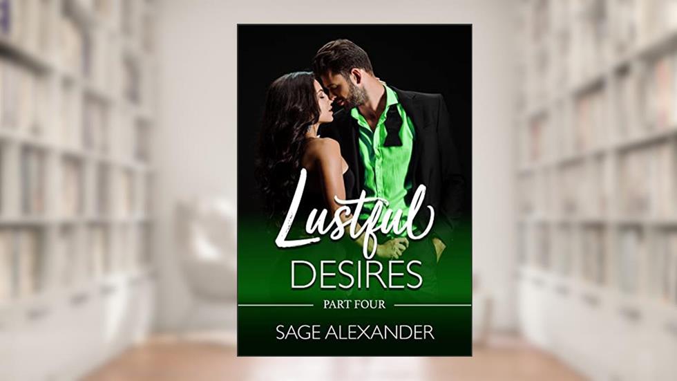 Lustful Desires (Part Four): A Steamy Vacation Romance, written by Sage Alexander