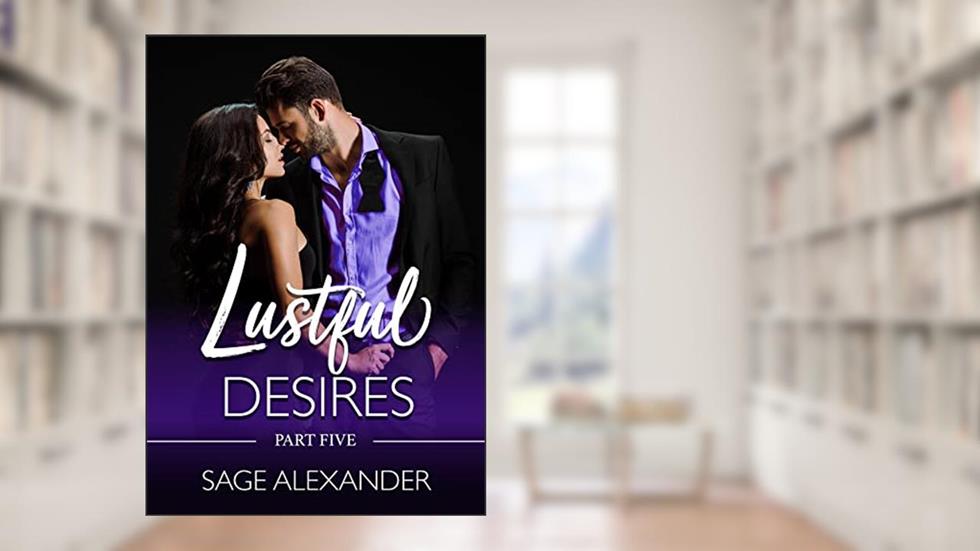 Lustful Desires (Part Five): A Steamy Vacation Romance, written by Sage Alexander
