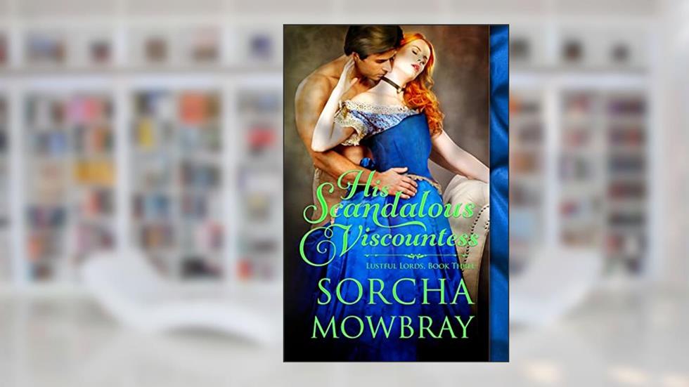 His Scandalous Viscountess: A Steamy Victorian Romance (Lustful Lords Book 3), written by Sorcha Mowbray