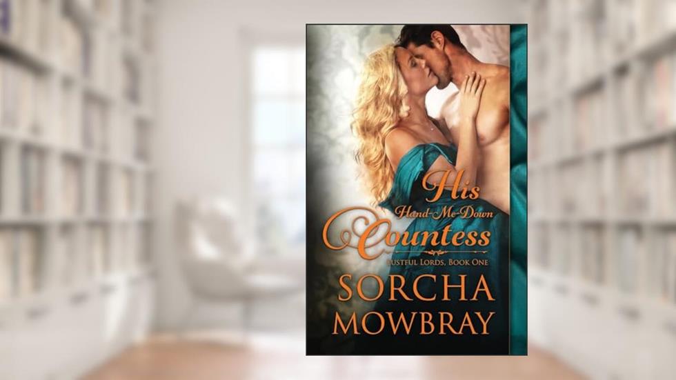 His Hand-Me-Down Countess: A Steamy Victorian Romance (Lustful Lords), written by Sorcha Mowbray