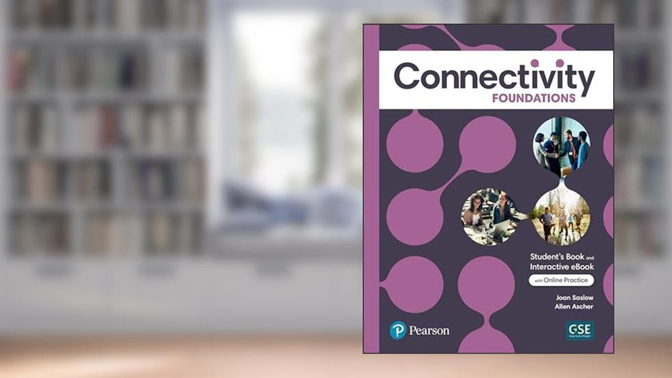 Connectivity Foundations Student's Book & Interactive Student's eBook with Online Practice, Digital Resources and App, written by Joan Saslow; Allen Ascher