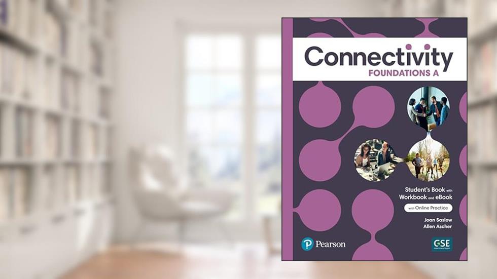 Connectivity Foundations A Student's Book/Workbook & Interactive Student's eBook with Online Practice, Digital Resources and App, written by Joan Saslow; Allen Ascher