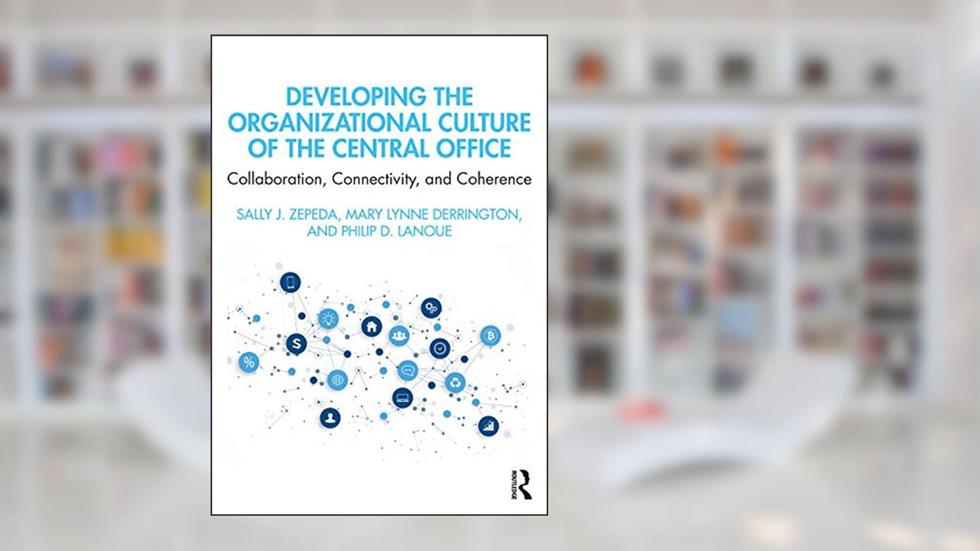 Developing the Organizational Culture of the Central Office, written by Sally J. Zepeda
