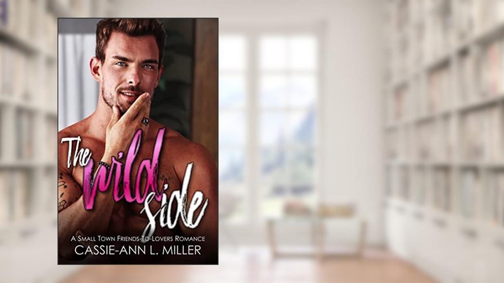 The Wild Side: A Small Town Friends-To-Lovers Romance (The Wild Westbrooks Series), written by Cassie-Ann L. Miller
