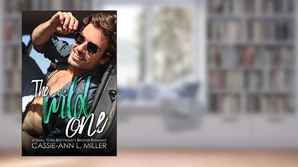 The Wild One: A Small Town Best Friend's Brother Romance (The Wild Westbrooks Series), written by Cassie-Ann L. Miller