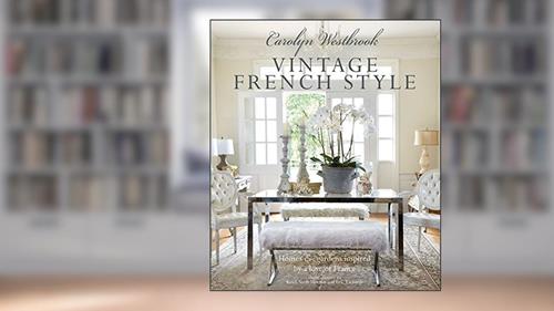 Cover from Carolyn Westbrook: Vintage French Style: Homes and gardens inspired by a love of France, written by Carolyn Westbrook