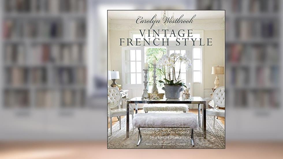 Carolyn Westbrook: Vintage French Style: Homes and gardens inspired by a love of France, written by Carolyn Westbrook