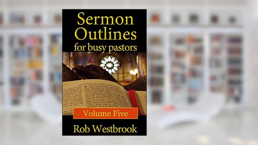 Sermon Outlines for Busy Pastors: Volume 5, written by Rob Westbrook