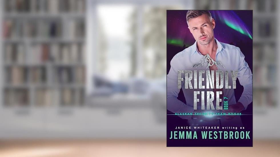 Friendly Fire (Alaskan Security Book 7), written by Jemma Westbrook; Janice Whiteaker