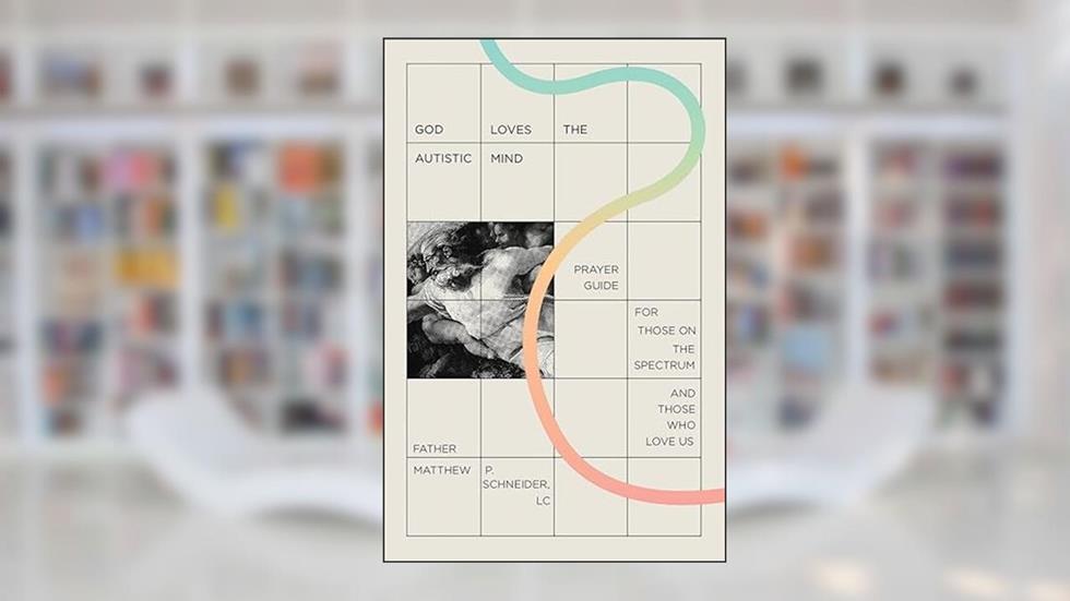 God Loves the Autistic Mind: Prayer Guide for Those on the Spectrum and Those Who Love Us, written by LC Fr. Matthew P. Schneider