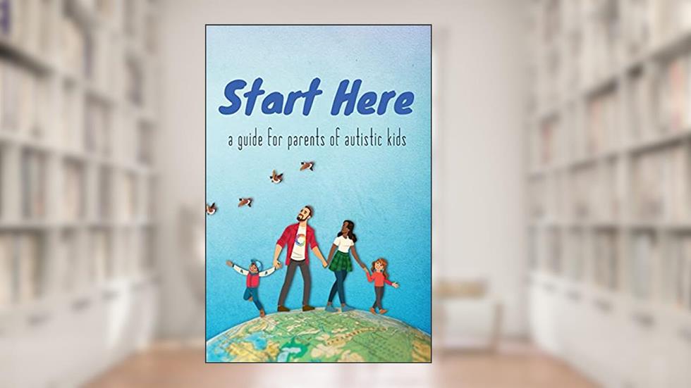 Start Here: a guide for parents of autistic kids, written by Autistic Self Advocacy Network