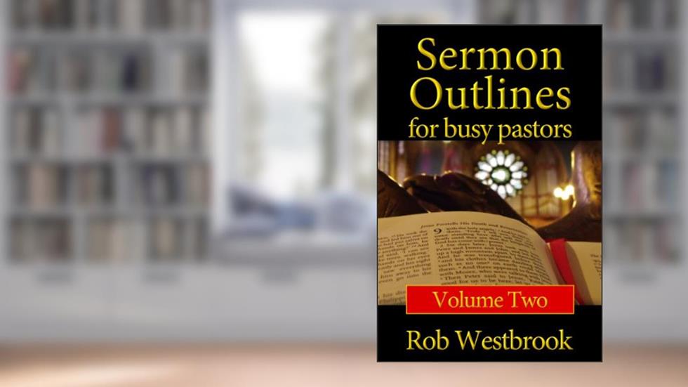 Sermon Outlines for Busy Pastors: Volume 2, written by Rob Westbrook