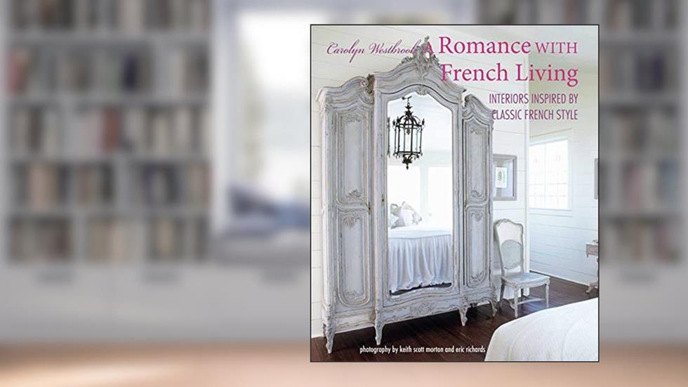 A Romance with French Living: Interiors inspired by classic French style, written by Carolyn Westbrook
