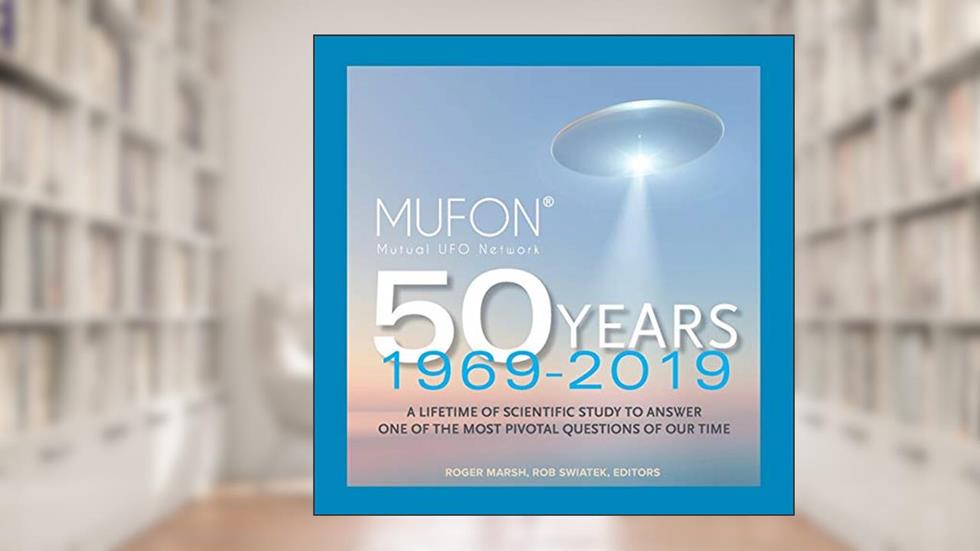 MUFON, Mutual UFO Network 50 Years: 1969 - 2019: NEW Expanded Edition, written by Roger Marsh; Rob Swiatek