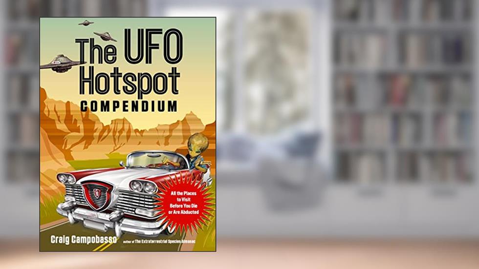 The UFO Hotspot Compendium: All the Places to Visit Before You Die or Are Abducted (MUFON), written by Craig Campobasso