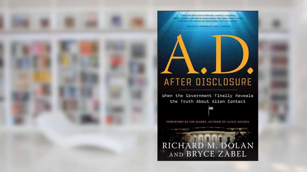 A.D. After Disclosure: When the Government Finally Reveals the Truth About Alien Contact, written by Richard Dolan; Bryce Zabel