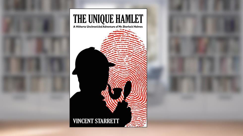The Unique Hamlet: A Hitherto Unchronicled Adventure of Mr. Sherlock Holmes, written by Vincent Starrett