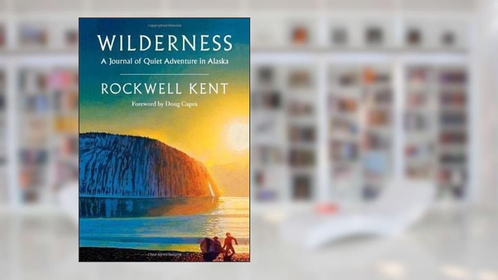 Wilderness: A Journal of Quiet Adventure in Alaska?Including Extensive Hitherto Unpublished Passages from the Original Journal, written by Rockwell Kent